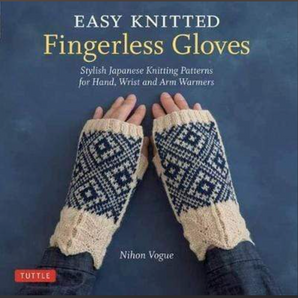 Easy Knitted Fingerless Gloves:  Stylish Japanese Knitting Patterns for Hand, Wrist and Arm Warmers, by Nihon Vogue