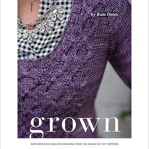 Grown: Sophisticated Sweater Designs from the Maker of Tot Toppers, by Kate Oates